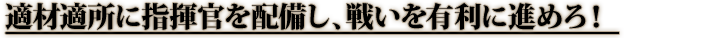 適材適所に指揮官を配備し、戦いを有利に進めろ！