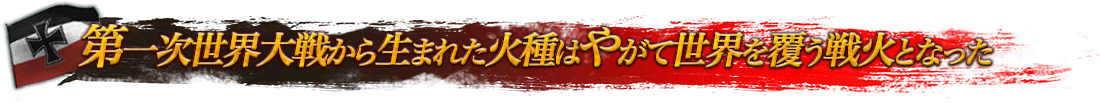 第一次世界大戦から生まれた火種はやがて世界を覆う戦火となった