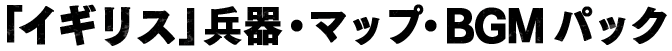 「イギリス」兵器・マップ・BGMパック