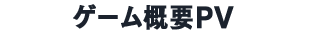 ゲーム概要PV