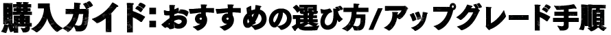 購入ガイド：おすすめの選び方／アップグレード手順