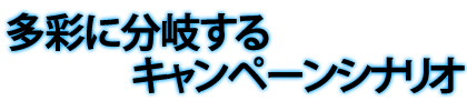 多彩に分岐するキャンペーンシナリオ