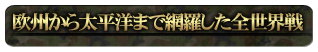 欧州から太平洋まで網羅した全世界戦