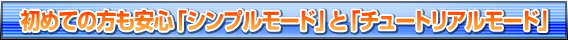 初めての方も安心「シンプルモード」と「チュートリアルモード」を搭載