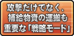 攻撃だけでなく、補給物資の運搬も重要な「戦略モード」