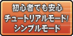 初心者でも安心チュートリアルモード/シンプルモード