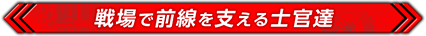 戦場で前線を支える士官達