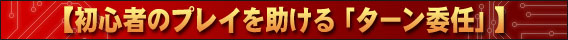 初心者のプレイを助ける「ターン委任」