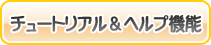 初心者でも安心のチュートリアル＆ヘルプ機能