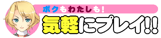 ボクもわたしも！気軽にプレイ！！