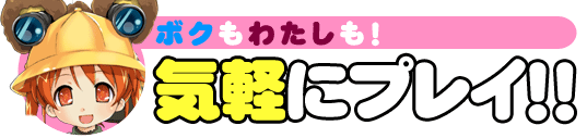 ボクもわたしも！気軽にプレイ！！