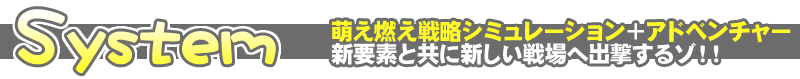 [System]萌え燃え戦略シミュレーション＋アドベンチャー　新要素と共に新しい戦場へ出撃するゾ！！