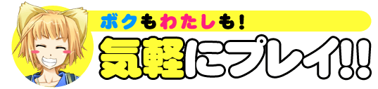 ボクもわたしも！気軽にプレイ！！