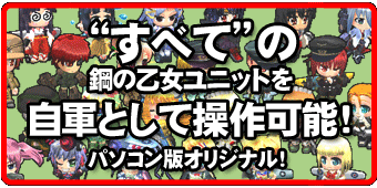 “すべて”の鋼の乙女ユニットを自軍として操作可能！パソコン版オリジナル！