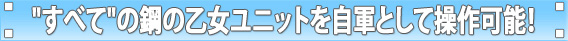 “すべて”の鋼の乙女ユニットを自軍として操作可能！