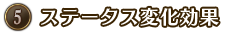 ⑤ステータス変化効果 