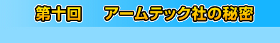 第十回　アームテック社の秘密