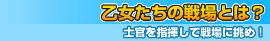 乙女たちの戦場とは？～仕官を指揮して戦場に挑め！～