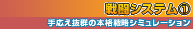 戦闘システム[1]～手応え抜群の本格シミュレーション～