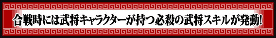 合戦時には武将キャラクターが持つ必殺の武将スキルが発動！！