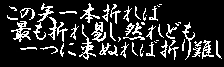 この矢一本折れば最も折れ易し、然れども一つに束ぬれば折り難し