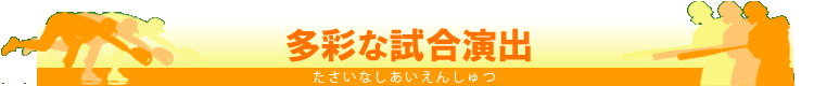 多彩な試合演出